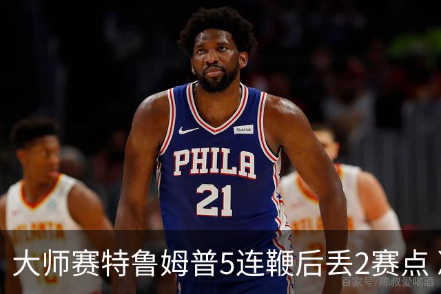大师赛特鲁姆普5连鞭后丢2赛点 决胜局逆转进8强