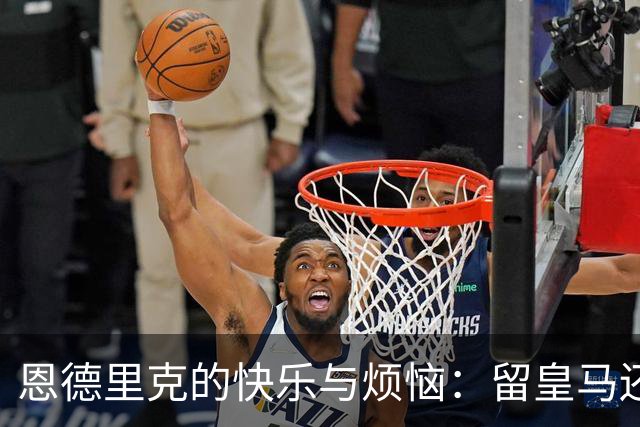 恩德里克的快乐与烦恼：留皇马还是去冒险？
